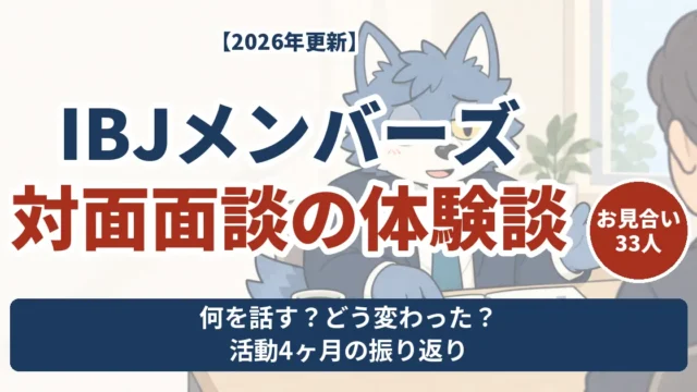 IBJメンバーズ対面面談の体験談。お見合い33人、活動4ヶ月時点で話したことと変化