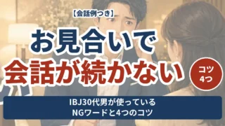 お見合いで会話が続かない IBJ30代男が使っているNGワードと4つのコツ